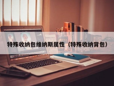 哈尔滨特殊收纳包维纳斯属性（特殊收纳背包）