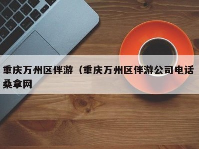 哈尔滨重庆万州区伴游（重庆万州区伴游公司电话 桑拿网