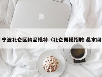 哈尔滨宁波北仑区精品模特（北仑男模招聘 桑拿网