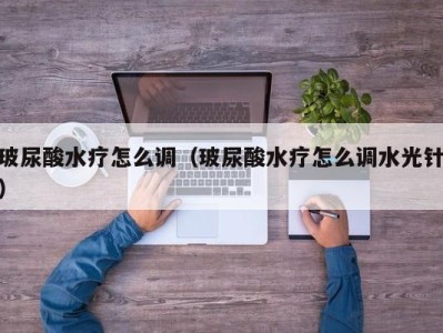 哈尔滨玻尿酸水疗怎么调（玻尿酸水疗怎么调水光针）