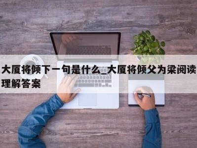 哈尔滨大厦将倾下一句是什么_大厦将倾父为梁阅读理解答案 