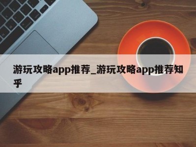 哈尔滨游玩攻略app推荐_游玩攻略app推荐知乎 