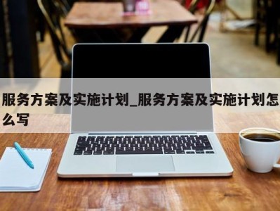 哈尔滨服务方案及实施计划_服务方案及实施计划怎么写 