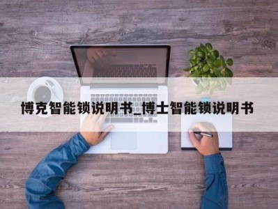 哈尔滨博克智能锁说明书_博士智能锁说明书 