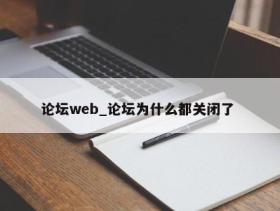 哈尔滨论坛web_论坛为什么都关闭了 