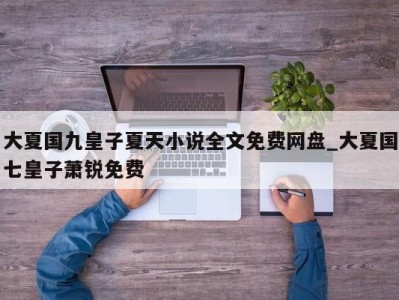 哈尔滨大夏国九皇子夏天小说全文免费网盘_大夏国七皇子萧锐免费 