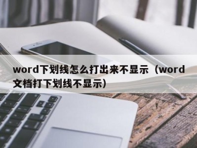 哈尔滨word下划线怎么打出来不显示（word文档打下划线不显示）